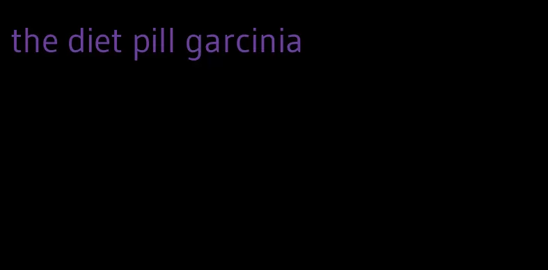the diet pill garcinia
