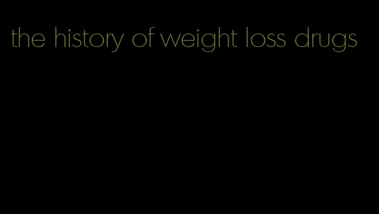 the history of weight loss drugs