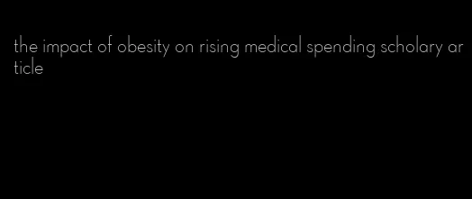 the impact of obesity on rising medical spending scholary article
