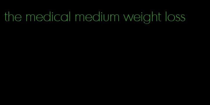 the medical medium weight loss
