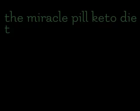 the miracle pill keto diet