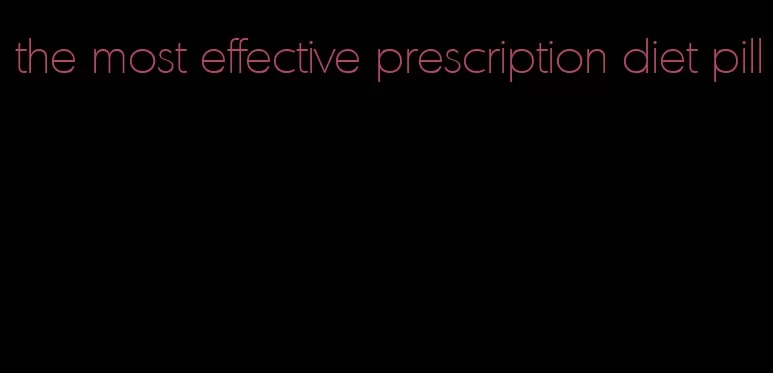 the most effective prescription diet pill