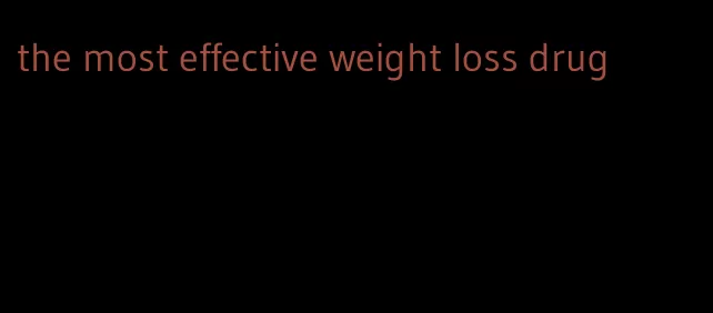 the most effective weight loss drug