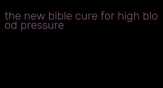 the new bible cure for high blood pressure
