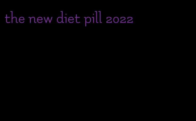 the new diet pill 2022