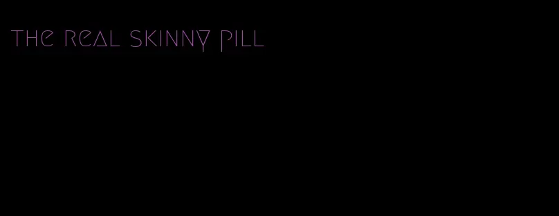 the real skinny pill