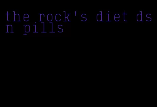 the rock's diet dsn pills