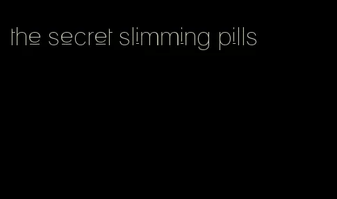 the secret slimming pills