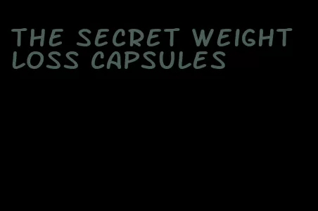the secret weight loss capsules