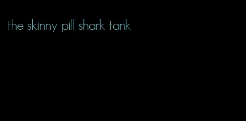 the skinny pill shark tank