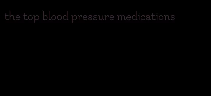 the top blood pressure medications
