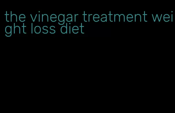 the vinegar treatment weight loss diet