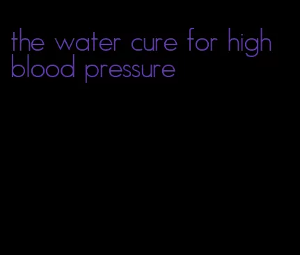 the water cure for high blood pressure