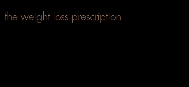 the weight loss prescription