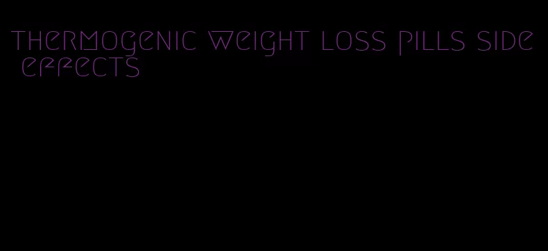 thermogenic weight loss pills side effects