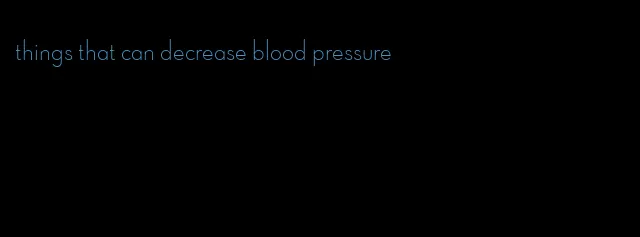 things that can decrease blood pressure