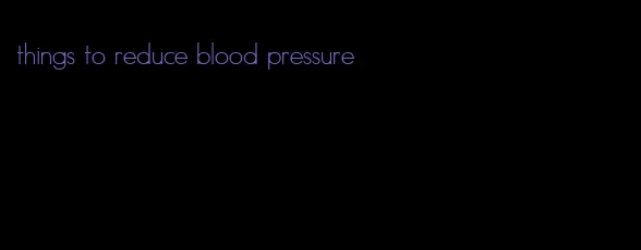things to reduce blood pressure
