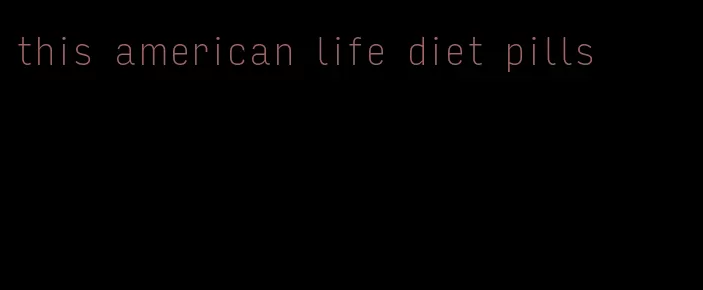 this american life diet pills
