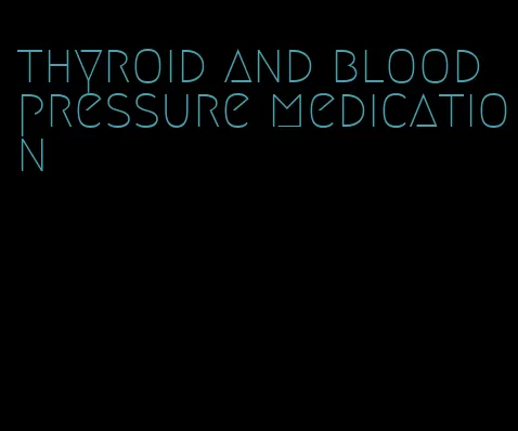 thyroid and blood pressure medication
