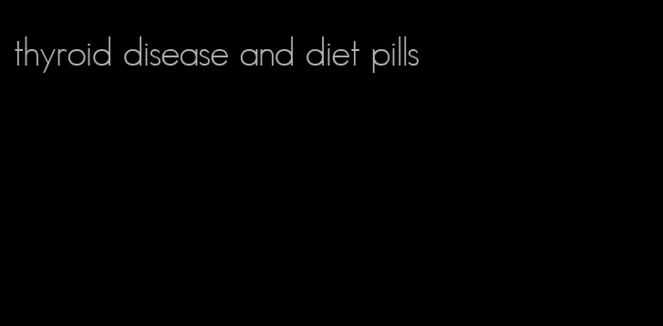thyroid disease and diet pills