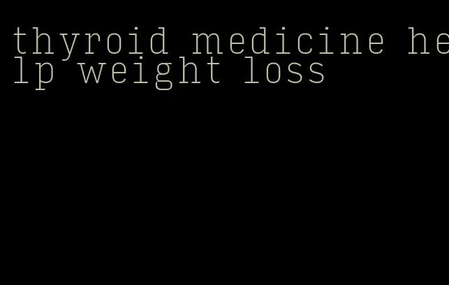 thyroid medicine help weight loss