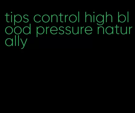 tips control high blood pressure naturally