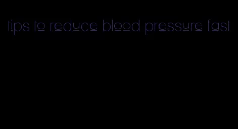 tips to reduce blood pressure fast