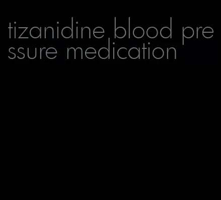 tizanidine blood pressure medication