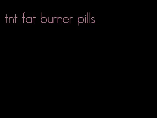 tnt fat burner pills