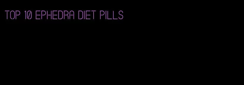 top 10 ephedra diet pills
