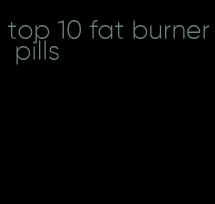 top 10 fat burner pills