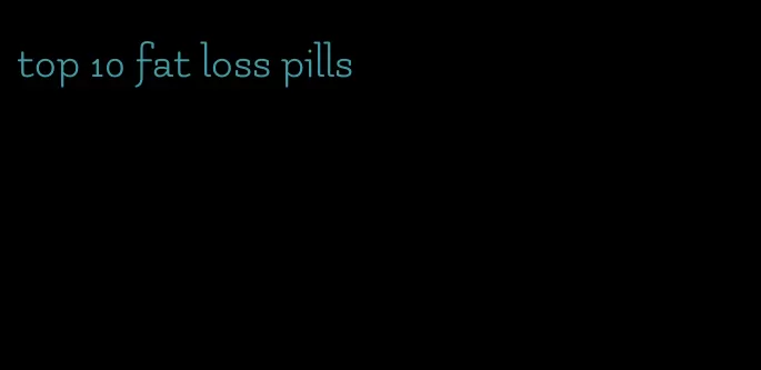 top 10 fat loss pills