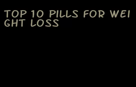 top 10 pills for weight loss