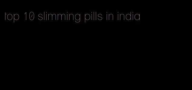 top 10 slimming pills in india