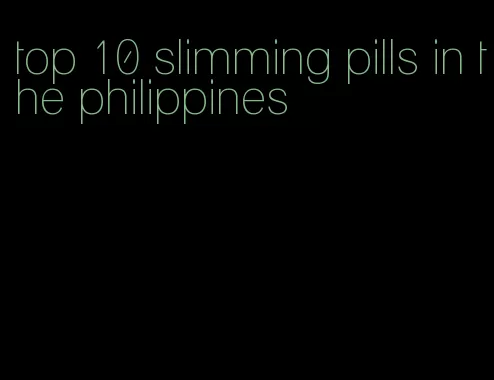 top 10 slimming pills in the philippines
