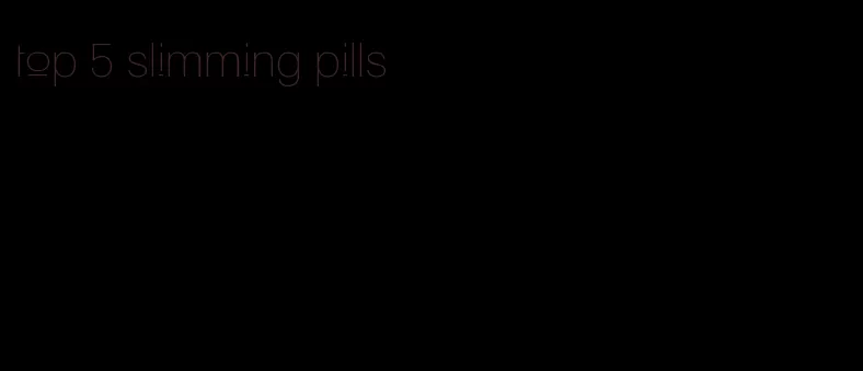 top 5 slimming pills