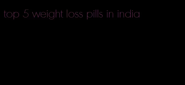 top 5 weight loss pills in india