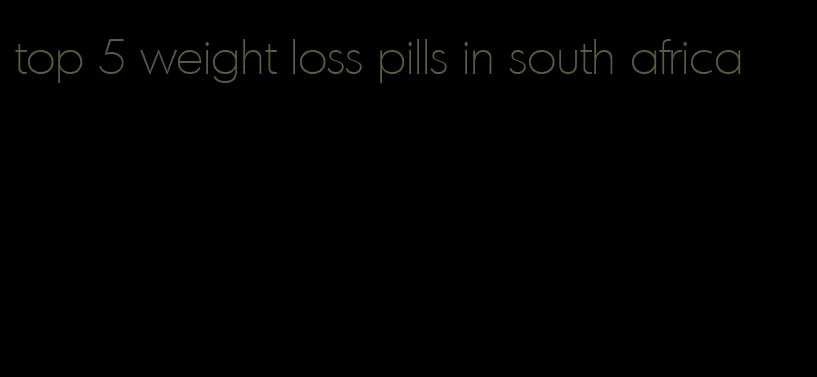 top 5 weight loss pills in south africa