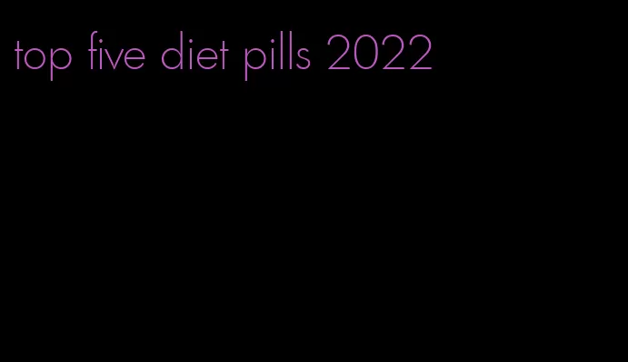 top five diet pills 2022