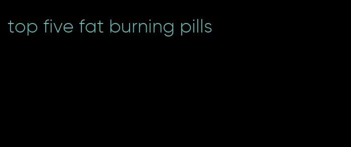 top five fat burning pills
