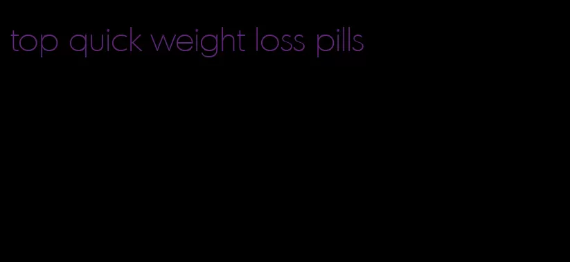 top quick weight loss pills