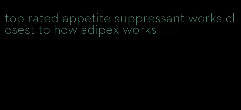 top rated appetite suppressant works closest to how adipex works