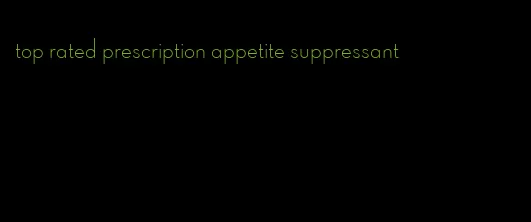 top rated prescription appetite suppressant