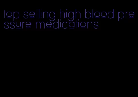 top selling high blood pressure medications