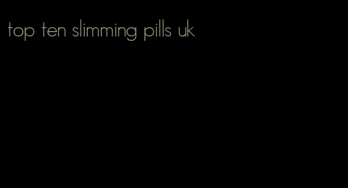 top ten slimming pills uk