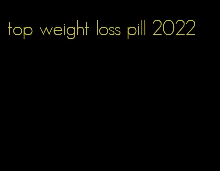 top weight loss pill 2022