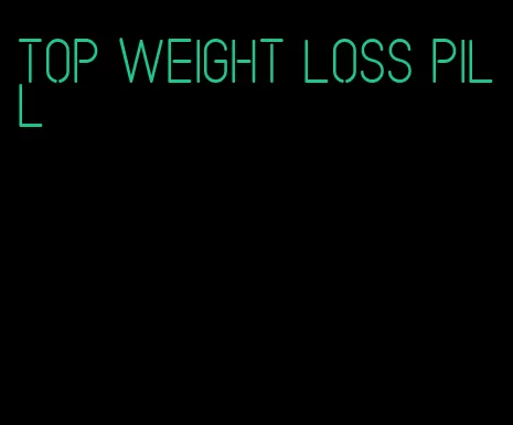 top weight loss pill