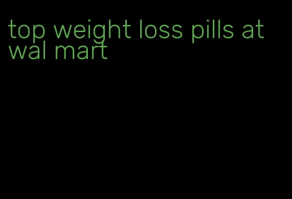 top weight loss pills at wal mart