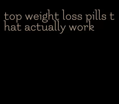 top weight loss pills that actually work