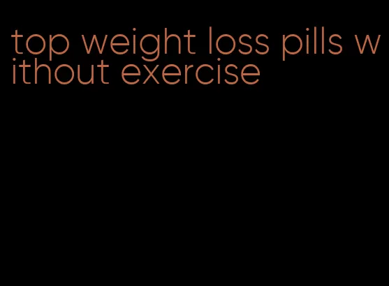 top weight loss pills without exercise